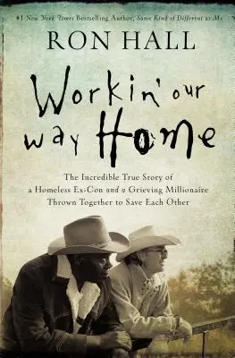 Workin' Our Way Home: Die unglaubliche Geschichte eines obdachlosen Ex-Knackis und eines trauernden Millionärs, die zusammengebracht wurden, um sich gegenseitig zu retten - Workin' Our Way Home: The Incredible True Story of a Homeless Ex-Con and a Grieving Millionaire Thrown Together to Save Each Other