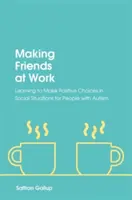 Freunde finden bei der Arbeit: Wie Menschen mit Autismus lernen, positive Entscheidungen in sozialen Situationen zu treffen - Making Friends at Work: Learning to Make Positive Choices in Social Situations for People with Autism