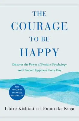 Der Mut zum Glücklichsein: Entdecken Sie die Kraft der Positiven Psychologie und entscheiden Sie sich jeden Tag für das Glücklichsein - The Courage to Be Happy: Discover the Power of Positive Psychology and Choose Happiness Every Day