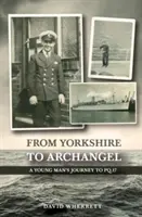 Von Yorkshire zum Erzengel: Die Reise eines jungen Mannes nach PQ.17 - From Yorkshire To Archangel: A Young Man's Journey To PQ.17