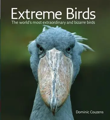 Extreme Vögel: Die ungewöhnlichsten und bizarrsten Vögel der Welt - Extreme Birds: The World's Most Extraordinary and Bizarre Birds