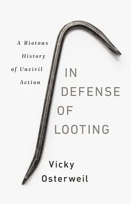 Zur Verteidigung des Plünderns: Eine turbulente Geschichte des unzivilen Handelns - In Defense of Looting: A Riotous History of Uncivil Action