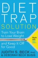 Die Lösung der Diätfalle - Trainieren Sie Ihr Gehirn, um Gewicht zu verlieren und es für immer zu halten - Diet Trap Solution - Train Your Brain to Lose Weight and Keep It Off for Good