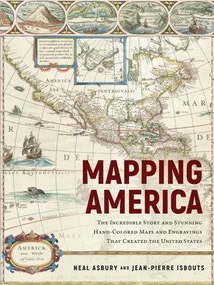 Mapping America: Die unglaubliche Geschichte und die atemberaubenden handkolorierten Karten und Stiche, die die Vereinigten Staaten geschaffen haben - Mapping America: The Incredible Story and Stunning Hand-Colored Maps and Engravings That Created the United States