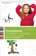 Formational Children's Ministry: Kinder durch Geschichten, Rituale und Beziehungen formen - Formational Children's Ministry: Shaping Children Using Story, Ritual, and Relationship