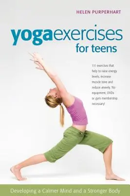 Yoga-Übungen für Teenager: Für einen ruhigeren Geist und einen stärkeren Körper - Yoga Exercises for Teens: Developing a Calmer Mind and a Stronger Body