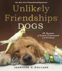 Unwahrscheinliche Freundschaften: Hunde: 37 Geschichten von hündischem Mitgefühl und Mut - Unlikely Friendships: Dogs: 37 Stories of Canine Compassion and Courage