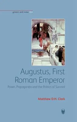 Augustus, der erste römische Kaiser: Macht, Propaganda und die Politik des Überlebens - Augustus, First Roman Emperor: Power, Propaganda and the Politics of Survival
