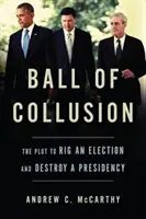 Der Ball der Absprachen: Der Plan, eine Wahl zu manipulieren und eine Präsidentschaft zu zerstören - Ball of Collusion: The Plot to Rig an Election and Destroy a Presidency