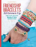 Freundschaftsarmbänder für Erwachsene: Hanf, Watte und andere Boho-Chic-Designs zum Selbermachen - Friendship Bracelets All Grown Up: Hemp, Floss, and Other Boho Chic Designs to Make