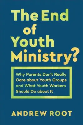 Das Ende der Jugendarbeit? Warum Eltern sich nicht wirklich für Jugendgruppen interessieren und was Jugendbetreuer dagegen tun sollten - The End of Youth Ministry?: Why Parents Don't Really Care about Youth Groups and What Youth Workers Should Do about It