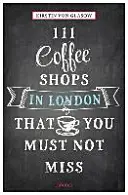111 Coffee Shops in London, die Sie nicht verpassen dürfen Überarbeitet & aktualisiert - 111 Coffee Shops in London That You Must Not Miss Revised & Updated
