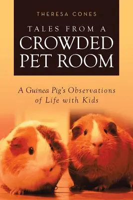 Geschichten aus einem überfüllten Haustierzimmer: Die Beobachtungen eines Meerschweinchens über das Leben mit Kindern - Tales from a Crowded Pet Room: A Guinea Pig's Observations of Life with Kids