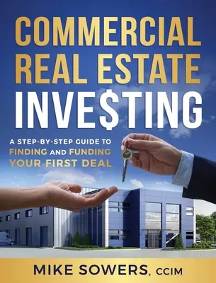 Kommerzielle Immobilieninvestitionen: Eine Schritt-für-Schritt-Anleitung zum Finden und Finanzieren Ihres ersten Geschäfts - Commercial Real Estate Investing: A Step-by-Step Guide to Finding and Funding Your First Deal
