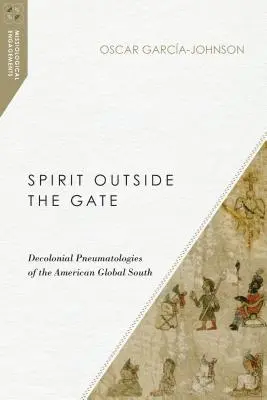 Geist außerhalb des Tores: Dekoloniale Pneumatologien des amerikanischen globalen Südens - Spirit Outside the Gate: Decolonial Pneumatologies of the American Global South