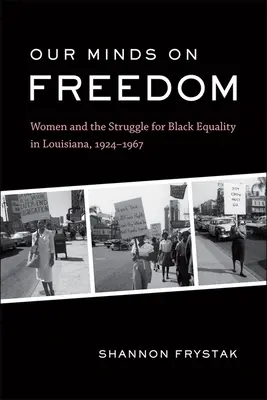Unsere Gedanken zur Freiheit: Frauen und der Kampf um die Gleichberechtigung der Schwarzen in Louisiana, 1924-1967 - Our Minds on Freedom: Women and the Struggle for Black Equality in Louisiana, 1924-1967