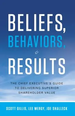 Überzeugungen, Verhaltensweisen und Ergebnisse: Der Leitfaden für Führungskräfte zur Erzielung eines überragenden Shareholder Value - Beliefs, Behaviors, & Results: The Chief Executive's Guide to Delivering Superior Shareholder Value