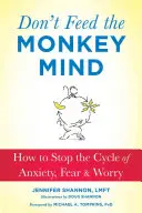 Don't Feed the Monkey Mind: Wie Sie den Kreislauf von Angst, Furcht und Sorgen durchbrechen - Don't Feed the Monkey Mind: How to Stop the Cycle of Anxiety, Fear, and Worry