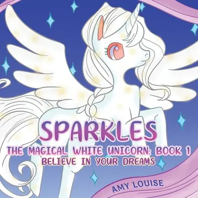 Sparkles, das magische weiße Einhorn: Buch 1 - Glaube an deine Träume - Sparkles, the Magical White Unicorn: Book 1 - Believe in your dreams