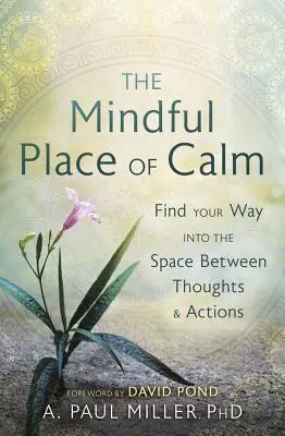 Der achtsame Ort der Stille: Finden Sie Ihren Weg in den Raum zwischen Gedanken und Handlungen - The Mindful Place of Calm: Find Your Way Into the Space Between Thoughts & Actions
