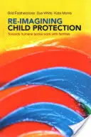 Kinderschutz neu denken: Auf dem Weg zu einer humanen Sozialarbeit mit Familien - Re-Imagining Child Protection: Towards Humane Social Work with Families