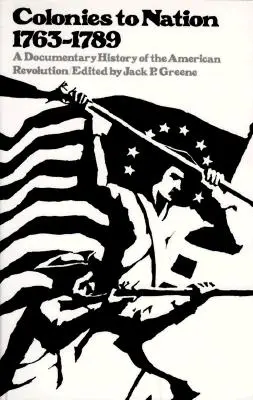 Von den Kolonien zur Nation, 1763-1789: Eine dokumentarische Geschichte der Amerikanischen Revolution - Colonies to Nation, 1763-1789: A Documentary History of the American Revolution