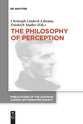 Die Philosophie der Wahrnehmung: Tagungsband des 40. Internationalen Ludwig Wittgenstein Symposiums - The Philosophy of Perception: Proceedings of the 40th International Ludwig Wittgenstein Symposium