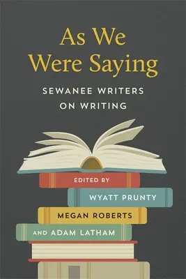 Wie wir schon sagten: Sewanee Writers über das Schreiben - As We Were Saying: Sewanee Writers on Writing