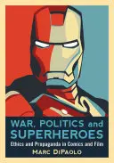 Krieg, Politik und Superhelden: Ethik und Propaganda in Comics und Filmen - War, Politics and Superheroes: Ethics and Propaganda in Comics and Film