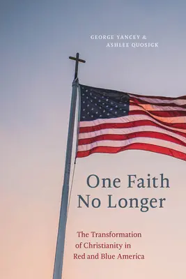 Nicht länger ein Glaube: Der Wandel des Christentums im roten und blauen Amerika - One Faith No Longer: The Transformation of Christianity in Red and Blue America
