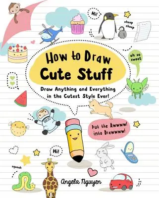 How to Draw Cute Stuff, 1: Zeichne alles und jeden im niedlichsten Stil aller Zeiten! - How to Draw Cute Stuff, 1: Draw Anything and Everything in the Cutest Style Ever!