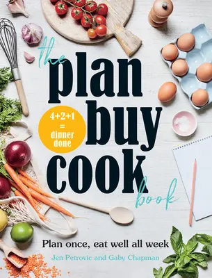 Das Plan Buy Kochbuch: Einmal planen, die ganze Woche gut essen - The Plan Buy Cook Book: Plan Once, Eat Well All Week