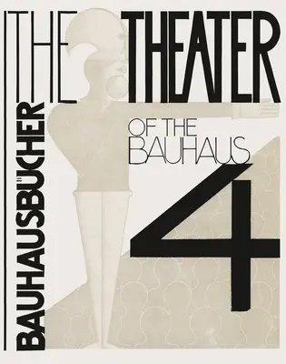 Oskar Schlemmer, Lszl Moholy-Nagy & Farkas Molnr: Das Theater des Bauhauses: Bauhausbcher 4 - Oskar Schlemmer, Lszl Moholy-Nagy & Farkas Molnr: The Theater of the Bauhaus: Bauhausbcher 4