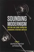 Die klingende Moderne: Rhythmus und akustische Vermittlung in der modernen Literatur und im Film - Sounding Modernism: Rhythm and Sonic Mediation in Modern Literature and Film