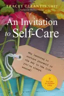 Eine Einladung zur Selbstfürsorge, 1: Warum es der Schlüssel zu dem Leben ist, das Sie sich immer gewünscht haben, 7 Prinzipien für ein Leben im Überfluss - An Invitation to Self-Care, 1: Why Learning to Nurture Yourself Is the Key to the Life You've Always Wanted, 7 Principles for Abundant Living