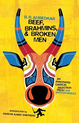 Rindfleisch, Brahmanen und gebrochene Männer: Eine kommentierte kritische Auswahl aus den Unberührbaren - Beef, Brahmins, and Broken Men: An Annotated Critical Selection from the Untouchables