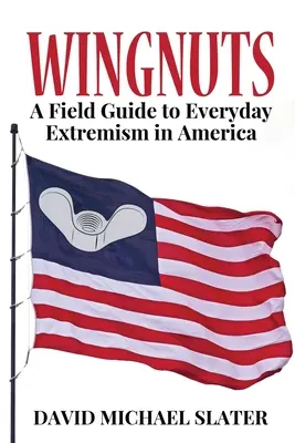 Flügelnüsse: Ein Leitfaden für den alltäglichen Extremismus in Amerika - Wingnuts: A Field Guide to Everyday Extremism in America