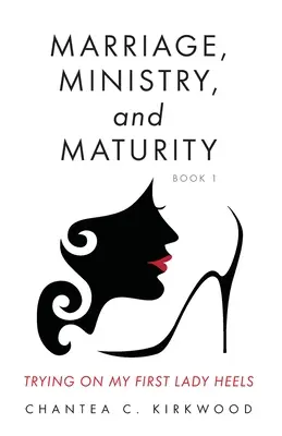 Ehe, Dienst und Reife Buch 1: Auf den Absätzen meiner First Lady - Marriage, Ministry, and Maturity Book 1: Trying on My First Lady Heels