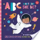 ABC für mich: ABC What Can She Be?: Mädchen können alles sein, was sie sein wollen, von A bis Z - ABC for Me: ABC What Can She Be?: Girls Can Be Anything They Want to Be, from A to Z