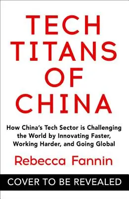 Tech Titans of China: Wie Chinas Tech-Sektor die Welt herausfordert, indem er schneller innoviert, härter arbeitet und global agiert - Tech Titans of China: How China's Tech Sector Is Challenging the World by Innovating Faster, Working Harder, and Going Global