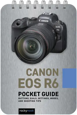 Canon EOS R6: Taschenbuch: Tasten, Einstellräder, Einstellungen, Modi und Aufnahmetipps - Canon EOS R6: Pocket Guide: Buttons, Dials, Settings, Modes, and Shooting Tips