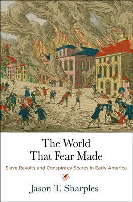 Die Welt, die die Angst geschaffen hat: Sklavenrevolten und Verschwörungsängste im frühen Amerika - The World That Fear Made: Slave Revolts and Conspiracy Scares in Early America