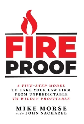 Feuerfest: Ein Fünf-Schritte-Modell, um Ihre Anwaltskanzlei von unberechenbar zu äußerst profitabel zu machen - Fireproof: A Five-Step Model to Take Your Law Firm from Unpredictable to Wildly Profitable