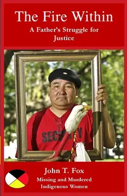 Das innere Feuer: Der Kampf eines Vaters für Gerechtigkeit, vermisste und ermordete indigene Frauen und Mädchen - The Fire Within: A Father's Struggle for Justice, missing and murdered Indigenous women and girls