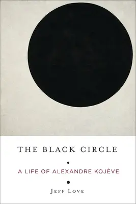 Der schwarze Kreis: Ein Leben von Alexandre Kojve - The Black Circle: A Life of Alexandre Kojve