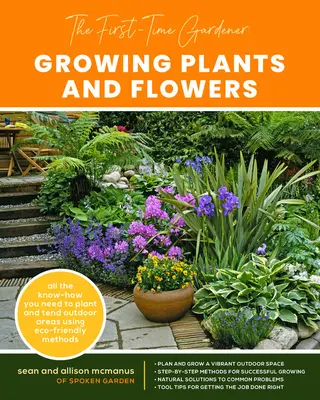 The First-Time Gardener: Growing Plants and Flowers: Alles, was Sie für die Bepflanzung und Pflege von Außenanlagen mit umweltfreundlichen Methoden wissen müssen - The First-Time Gardener: Growing Plants and Flowers: All the Know-How You Need to Plant and Tend Outdoor Areas Using Eco-Friendly Methods