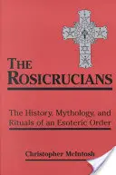 Rosenkreuzer: Die Geschichte, Mythologie und Rituale eines esoterischen Ordens - Rosicrucians: The History, Mythology, and Rituals of an Esoteric Order