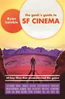 The Geek's Guide to SF Cinema: 30 Schlüsselfilme, die das Genre revolutionierten - The Geek's Guide to SF Cinema: 30 Key Films That Revolutionised the Genre
