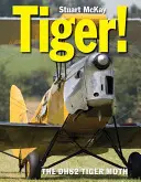Tiger! Die de Havilland Dh.82 Tiger Moth - Tiger!: The de Havilland Dh.82 Tiger Moth