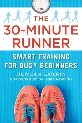 Der 30-Minuten-Läufer: Intelligentes Training für vielbeschäftigte Einsteiger - The 30-Minute Runner: Smart Training for Busy Beginners